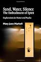 Sand, Water, Silence - The Embodiment of Spirit: Explorations in Matter and Psyche