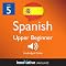 Learn Spanish - Level 5: Upper Beginner Spanish, Volume 1: Lessons 1-20