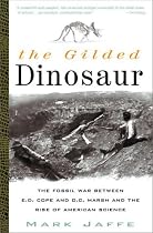 The Gilded Dinosaur: The Fossil War Between E.D. Cope and O.C. Marsh and the Rise of American Science