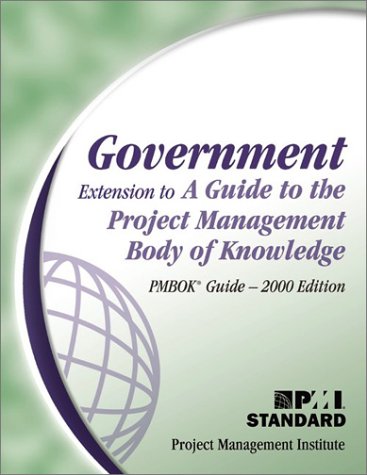 Government: Extension to a Guide to the Project Management Body of Knowledge (Pmbok Guide)-2000 : Managing Government Projects