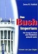 Das Bush-Imperium: Wie Georg W. Bush zum Pr�sidenten gemacht wurde