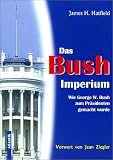 Das Bush-Imperium: Wie Georg W. Bush zum Pr�sidenten gemacht wurde