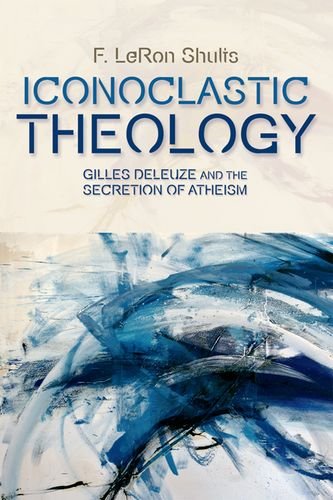 iconoclastic theology gilles deleuze and the secretion of atheism plateaus new directions in deleuze studies