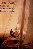 Caspar David Friedrich in Briefen und Bekenntnissen