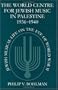 The World Centre for Jewish Music in Palestine, 1936-1940: Jewish Musical Life on the Eve of World War II
