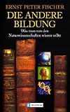 Die andere Bildung: Was man von den Naturwissenschaften wissen sollte