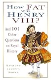 How fat was Henry VIII? : and 101 other questions and answers on royal history