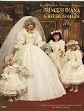 Princess Diana & Her Bridesmaids (Patterns Include Wedding Gown, Bouquet, Tiara & Shoes Plus 3 Bridesmaid Costumes) (Crochet Collector Costume, Volume 47)