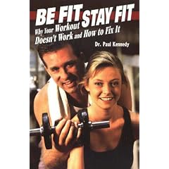 Be Fit, Stay Fit: Why Your Workout Doesn't Work and How to Fix It