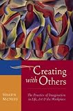 Creating with Others: The Practice of Imagination in Life, Art, and the Workplace