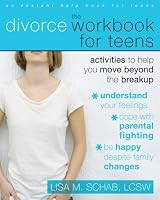 The Divorce Workbook for Teens: Activities to Help You Move Beyond the Break Up