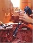 Sculpture sur bois : Techniques et cr�ations