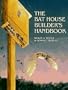The Bat House Builder's Handbook