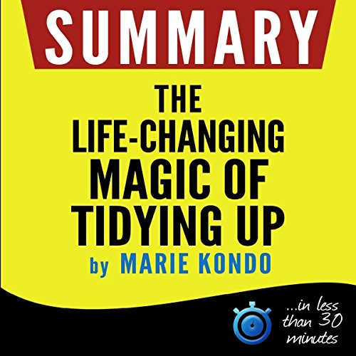 Summary: The Life-Changing Magic of Tidying Up Summary: The Life-Changing Magic of Tidying Up