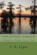 The Golden Thread: A Modern Cajun Fairy Tale The Golden Thread: A Modern Cajun Fairy Tale