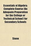 Essentials of Algebra; Complete Course (An Adequate Preparation for the College or Technical School) for Secondary Schools