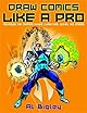 Draw Comics Like a Pro: Techniques for Creating Dynamic Characters, Scenes, and Stories