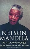 Nelson Mandela in his own words : from freedom to the future : tributes and speeches