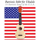 Patriotic Solos for Ukulele: 10 Patriotic Songs of the U.S.A. (In Standard Notation and Tablature)par Uncle Sam