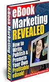 E-Book Marketing Revealed - How To Write, Publish and Promote Your Own Profitable E-Book!