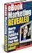 E-Book Marketing Revealed - How To Write, Publish and Promote Your Own Profitable E-Book!