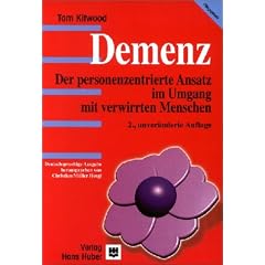 Demenz. Der person-zentrierte Ansatz im Umgang mit verwirrten Menschen