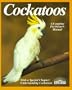 Cockatoos: Acclimation, Care, Feeding, Sickness, and Breeding (Complete Pet Owner's Manual)