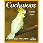 Cockatoos: Acclimation, Care, Feeding, Sickness, and Breeding (Complete Pet Owner's Manual)