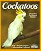 Cockatoos: Acclimation, Care, Feeding, Sickness, and Breeding (Complete Pet Owner s Manual)