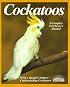 Cockatoos: Acclimation, Care, Feeding, Sickness, and Breeding (Complete Pet Owner's Manual)