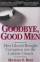 Goodbye, Good Men: How Liberals Brought Corruption Into the Catholic Church