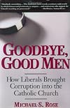 Goodbye, Good Men: How Liberals Brought Corruption into the Catholic Church