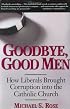 Goodbye, Good Men: How Liberals Brought Corruption Into the Catholic Church