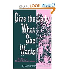 Give the Lady What She Wants: The Story of Marshall Field & Company. Reprint of 1952 Ed (383p)