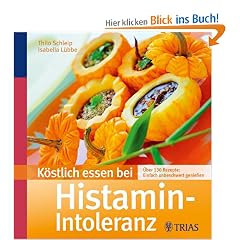 K�stlich essen bei Histamin-Intoleranz: �ber 130 Rezepte: Einfach unbeschwert  genie�en