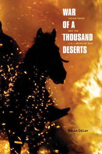 War of a Thousand Deserts: Indian Raids and the U.S.-Mexican War (The Lamar Series in Western History)