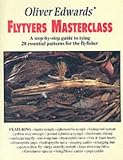 Oliver Edwards Flytyers Masterclass: A Step by Step Guide to Tying 20 Essential Patterns for the Flyfisher