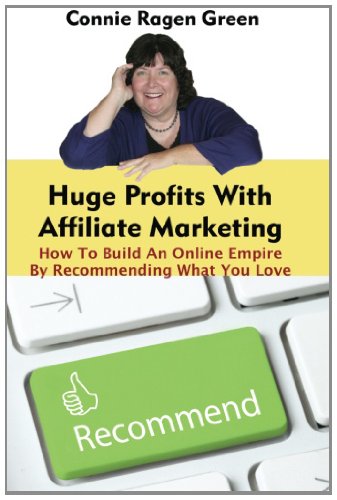 Huge Profits With Affiliate Marketing: How To Build An Online Empire By Recommending What You Love