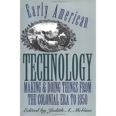 Early American Technology: Making and Doing Things from the Colonial Era to 1850 (Institute of Early American History and Culture)