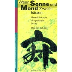 Wenn Sonne und Mond Zweifel h�tten: Gestalttherapie als spirituelle Suche