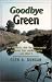 Goodbye
Green:
How
Extremists
Stole
the
Environmental
Movement
from
Middle
America
and
Killed
it