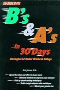 B's and A's in 30 Days: Strategies for Better Grades in College