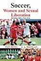 Soccer, Women, Sexual Liberation: Kicking off a New Era (Sport in the Global Society)