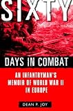 Sixty Days in Combat: An Infantrymans Memoir of World War II in Europe