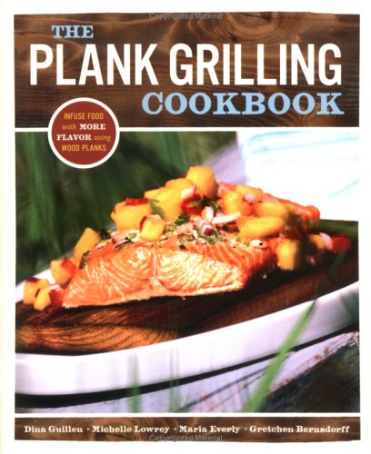 The Plank Grilling Cookbook: Infuse Food with More Flavor Using Wood Planks