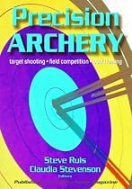 Precision Archery: For Pin-Point Accuracy in: Target Shooting, Field Competition, Bow Hunting