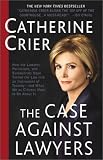 The Case Against Lawyers: How the Lawyers, Politicians, and Bureaucrats Have Turned the Law into an Instrument of Tyranny--and What We as Citizens Have to Do About It