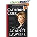 The Case Against Lawyers: How the Lawyers, Politicians, and Bureaucrats Have Turned the Law into an Instrument of Tyranny--and What We as Citizens Have to Do About It
