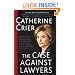 The Case Against Lawyers: How the Lawyers, Politicians, and Bureaucrats Have Turned the Law into an Instrument of Tyranny--and What We as Citizens Have to Do About It