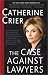 Books : The Case Against Lawyers: How the Lawyers, Politicians, and Bureaucrats Have Turned the Law into an Instrument of Tyranny--and What We as Citizens Have to Do About It
